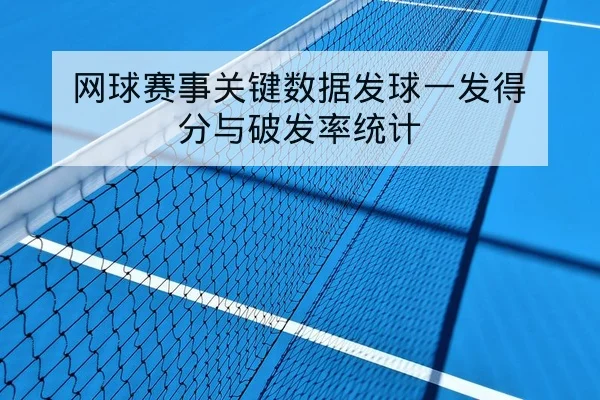 网球赛事关键数据发球一发得分与破发率统计(leyu)